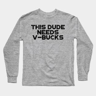 This Dude Needs V-Bucks Funny Long Sleeve T-Shirt